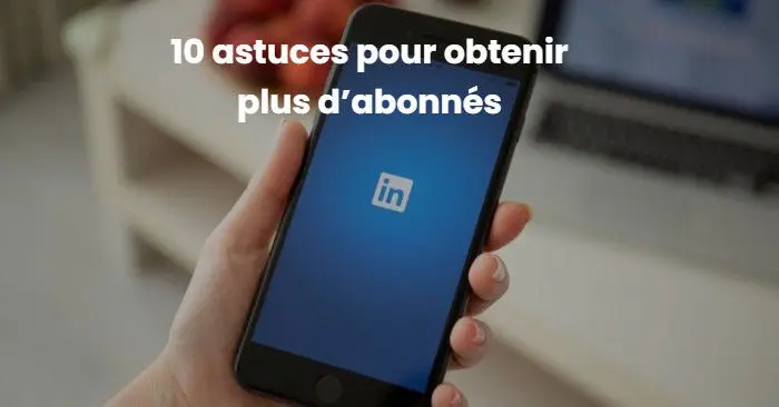  10 astuces pour obtenir plus d’abonnés sur sa Page